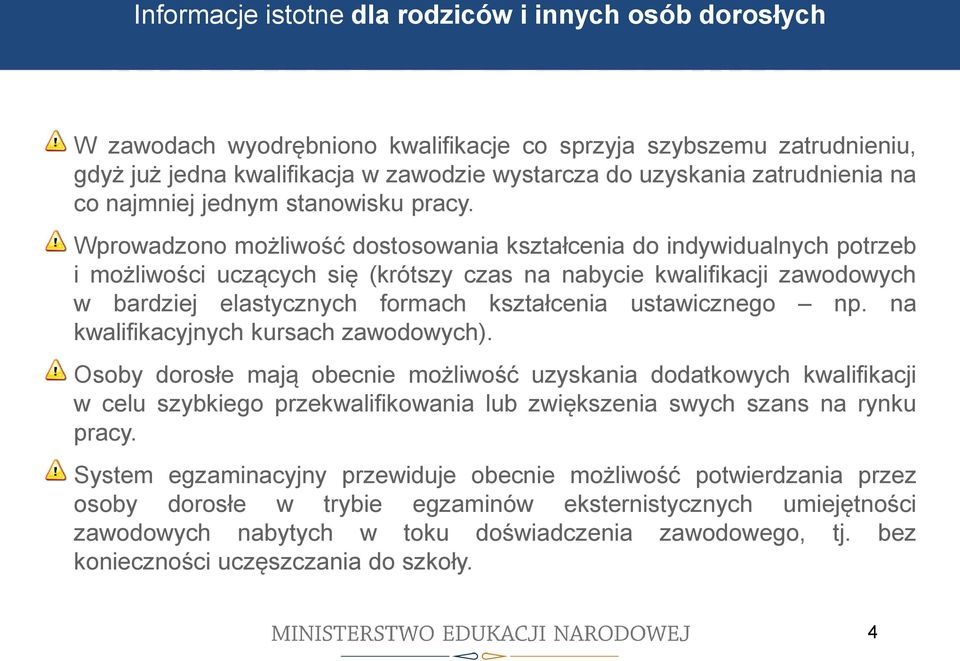 Wprowadzono możliwość dostosowania kształcenia do indywidualnych potrzeb i możliwości uczących się (krótszy czas na nabycie kwalifikacji zawodowych w bardziej elastycznych formach kształcenia