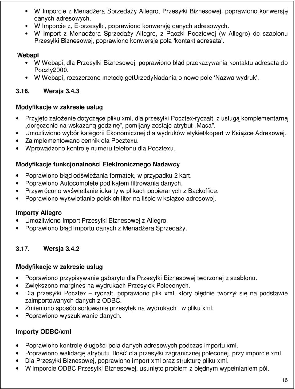 Webapi W Webapi, dla Przesyłki Biznesowej, poprawiono błąd przekazywania kontaktu adresata do Poczty2000. W Webapi, rozszerzono metodę geturzedynadania o nowe pole Nazwa wydruk. 3.16. Wersja 3.4.