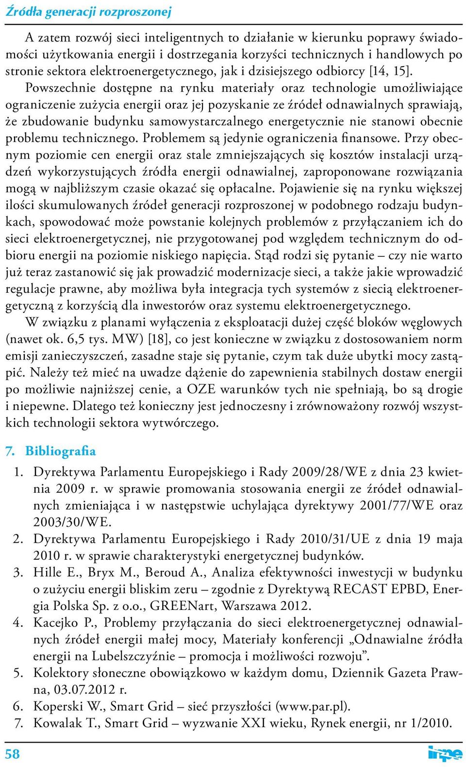 Powszechnie dostępne na rynku materiały oraz technologie umożliwiające ograniczenie zużycia energii oraz jej pozyskanie ze źródeł odnawialnych sprawiają, że zbudowanie budynku samowystarczalnego