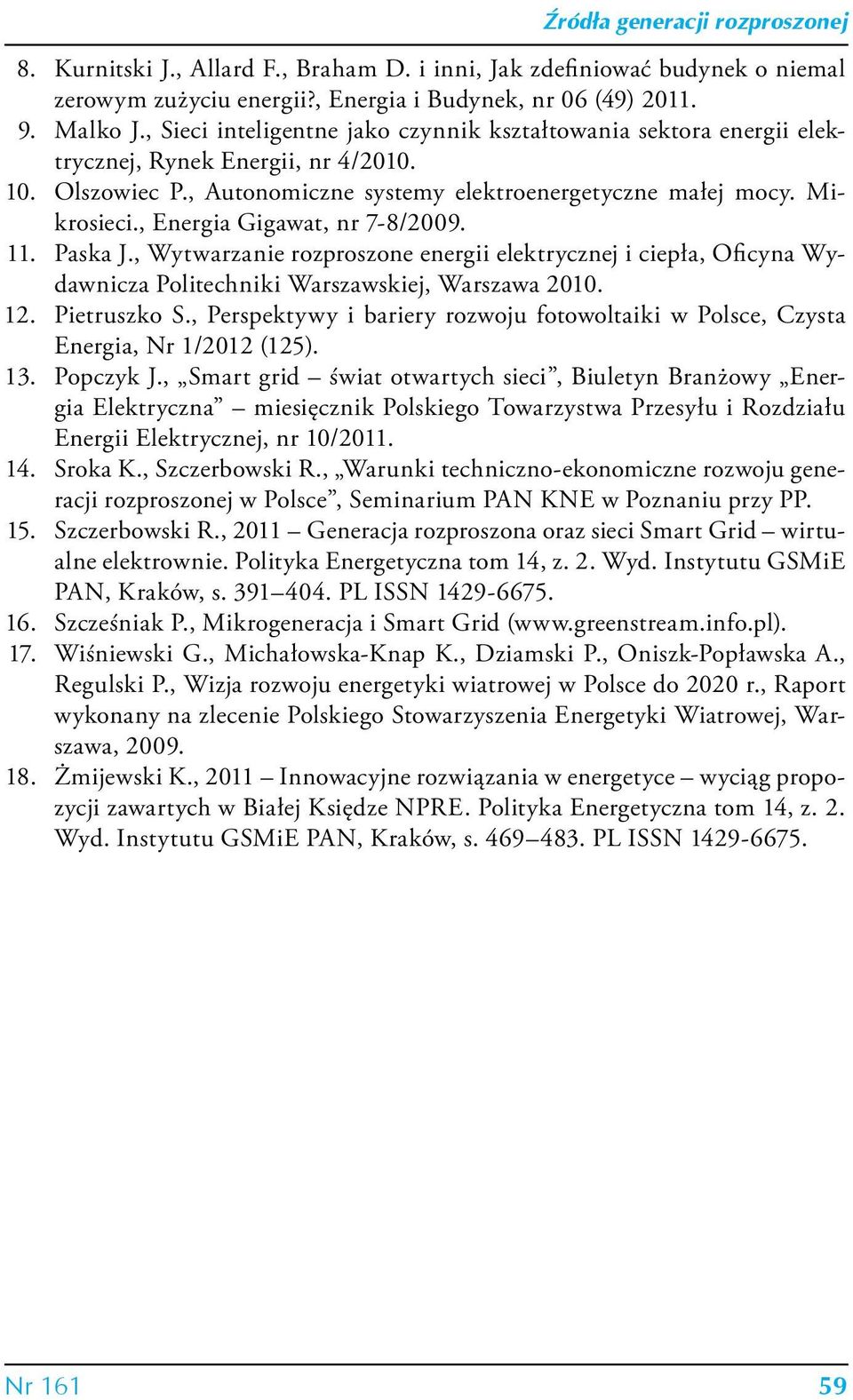 , Energia Gigawat, nr 7-8/2009. 11. Paska J., Wytwarzanie rozproszone energii elektrycznej i ciepła, Oficyna Wydawnicza Politechniki Warszawskiej, Warszawa 2010. 12. Pietruszko S.