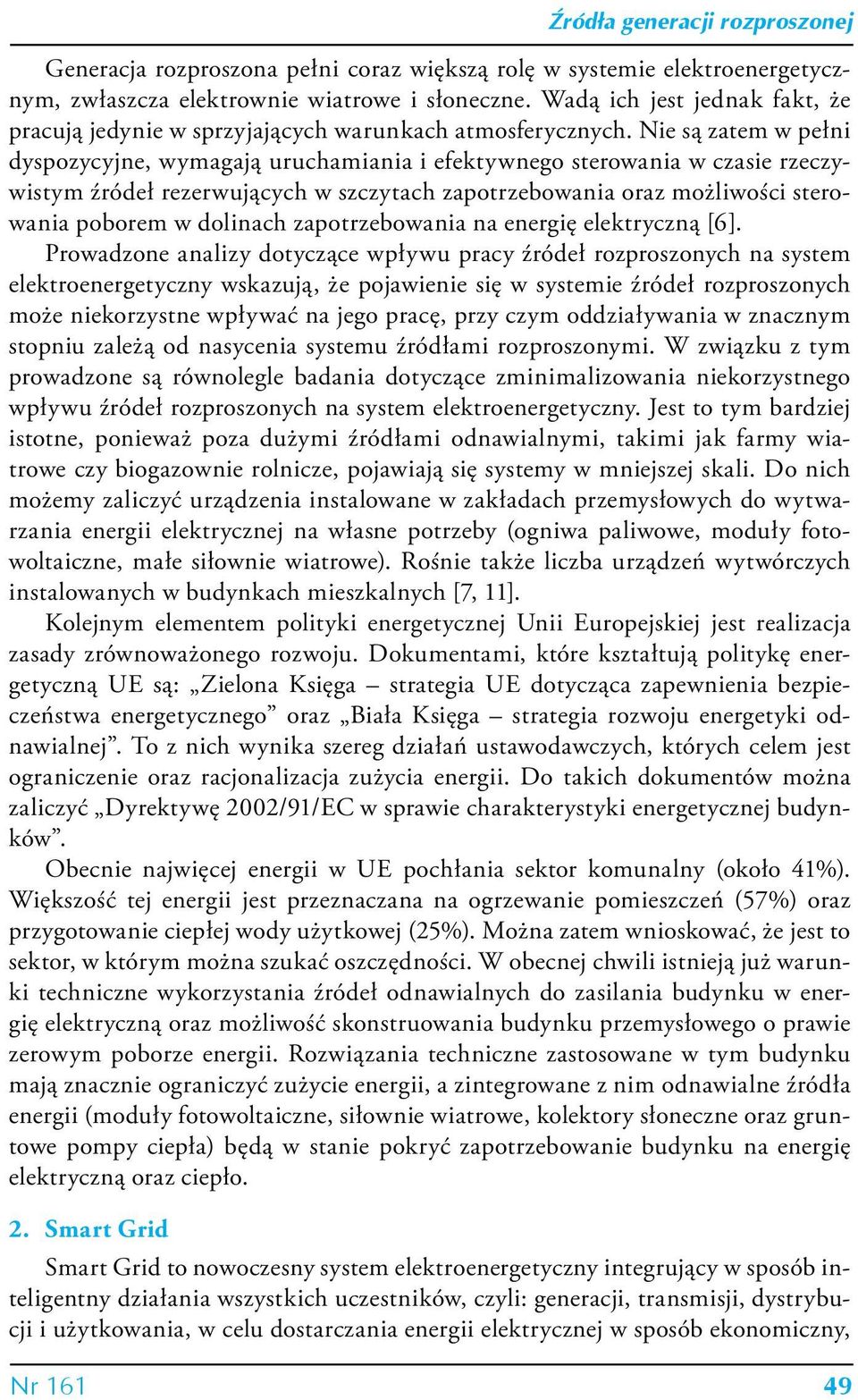 Nie są zatem w pełni dyspozycyjne, wymagają uruchamiania i efektywnego sterowania w czasie rzeczywistym źródeł rezerwujących w szczytach zapotrzebowania oraz możliwości sterowania poborem w dolinach
