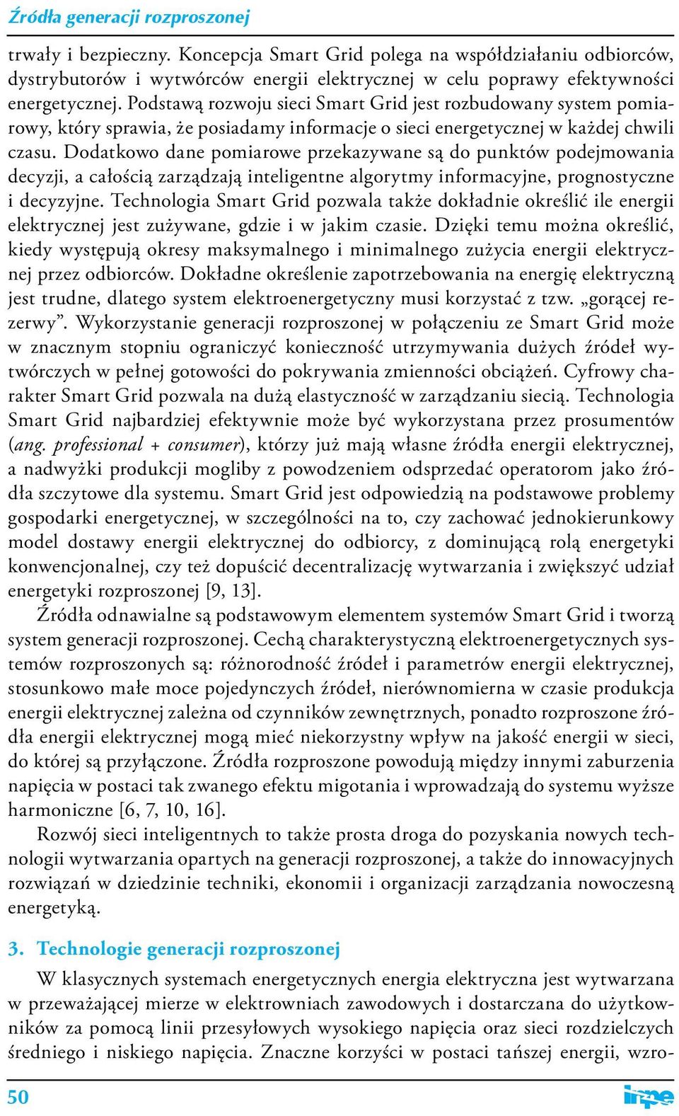 Dodatkowo dane pomiarowe przekazywane są do punktów podejmowania decyzji, a całością zarządzają inteligentne algorytmy informacyjne, prognostyczne i decyzyjne.