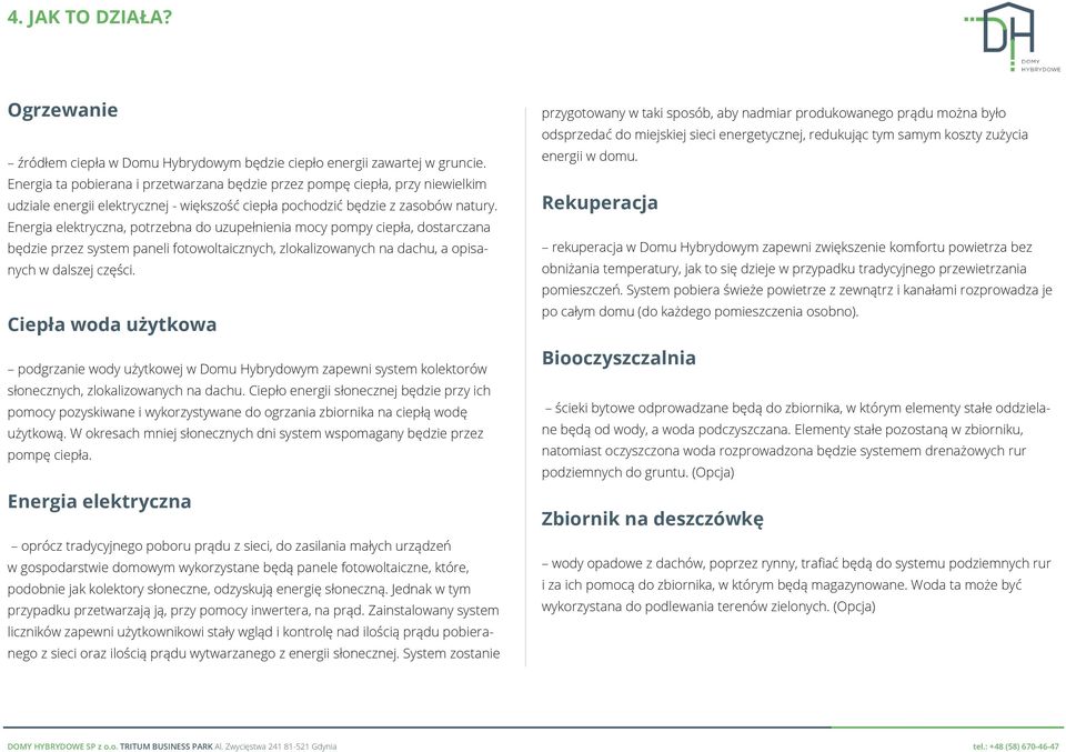Energia elektryczna, potrzebna do uzupełnienia mocy pompy ciepła, dostarczana będzie przez system paneli fotowoltaicznych, zlokalizowanych na dachu, a opisanych w dalszej części.