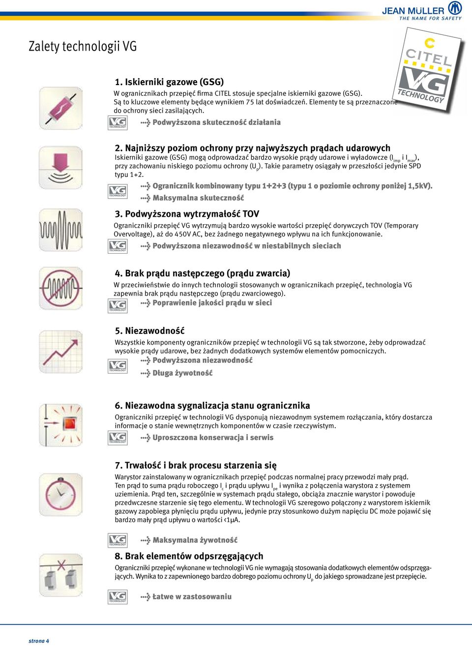 Najniższy poziom ochrony przy najwyższych prądach udarowych Iskierniki gazowe (GSG) mogą odprowadzać bardzo wysokie prądy udarowe i wyładowcze (I imp i I max ), przy zachowaniu niskiego poziomu