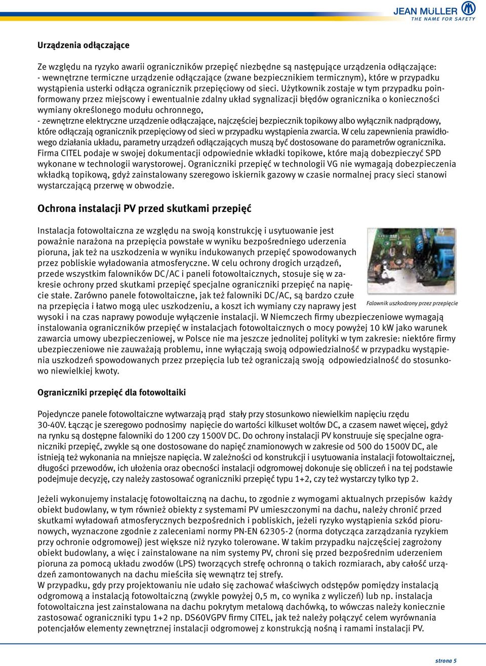 Użytkownik zostaje w tym przypadku poinformowany przez miejscowy i ewentualnie zdalny układ sygnalizacji błędów ogranicznika o konieczności wymiany określonego modułu ochronnego, - zewnętrzne