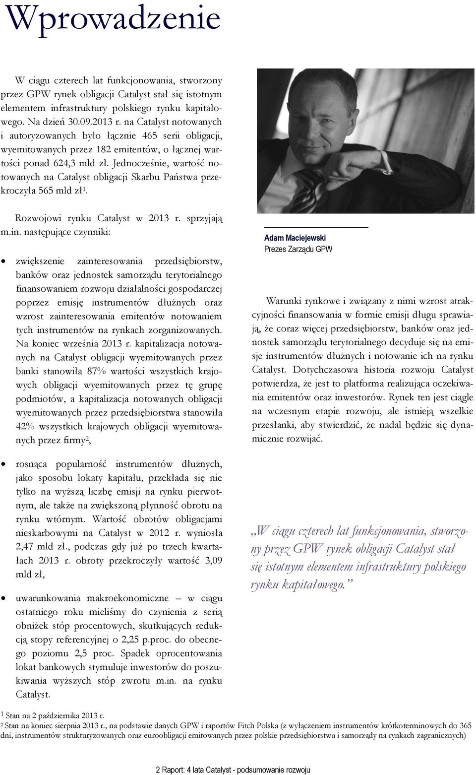 Jednocześnie, wartość notowanych na Catalyst obligacji Skarbu Państwa przekroczyła 565 mld zł 1. Rozwojowi rynku Catalyst w 2013 r. sprzyjają m.in.