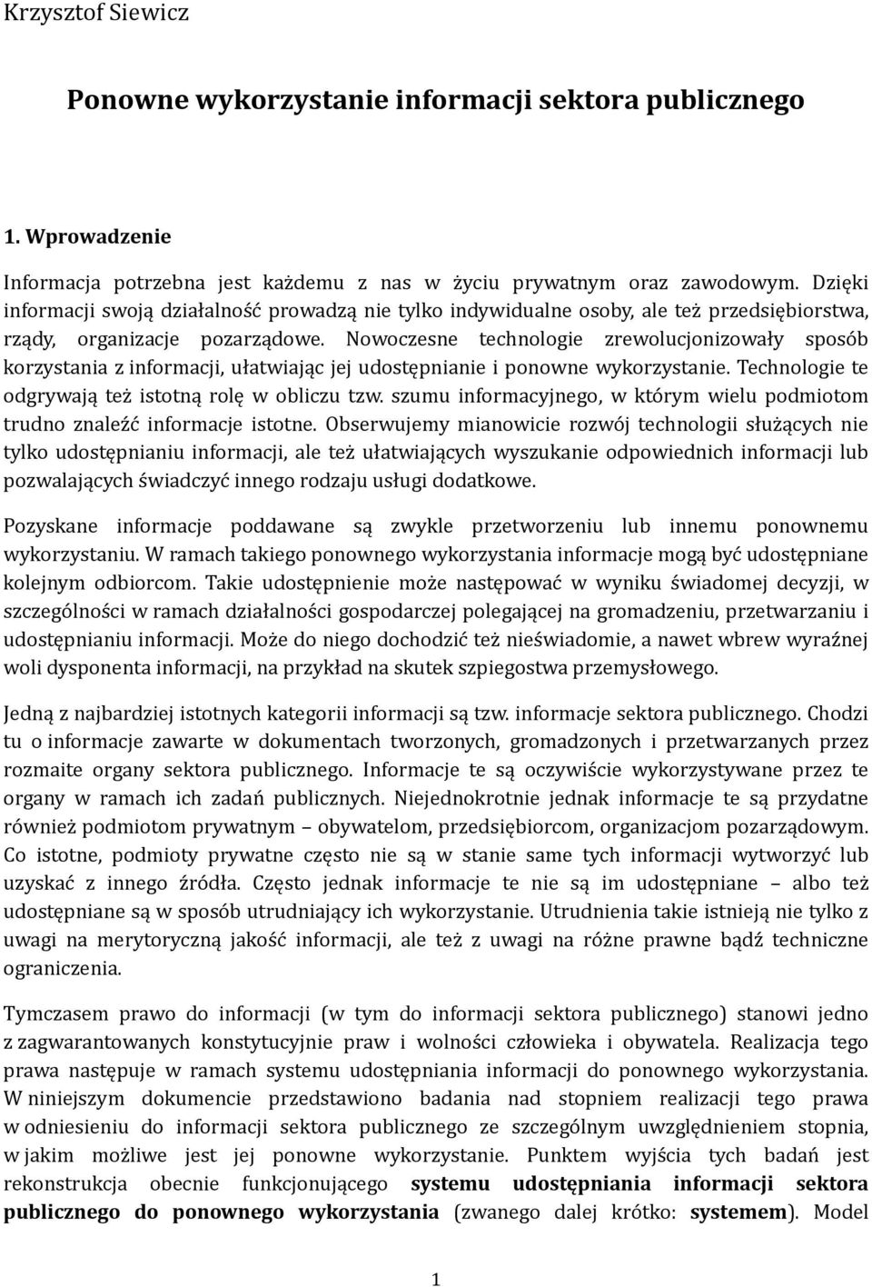 Nowoczesne technologie zrewolucjonizowały sposób korzystania z informacji, ułatwiając jej udostępnianie i ponowne wykorzystanie. Technologie te odgrywają też istotną rolę w obliczu tzw.