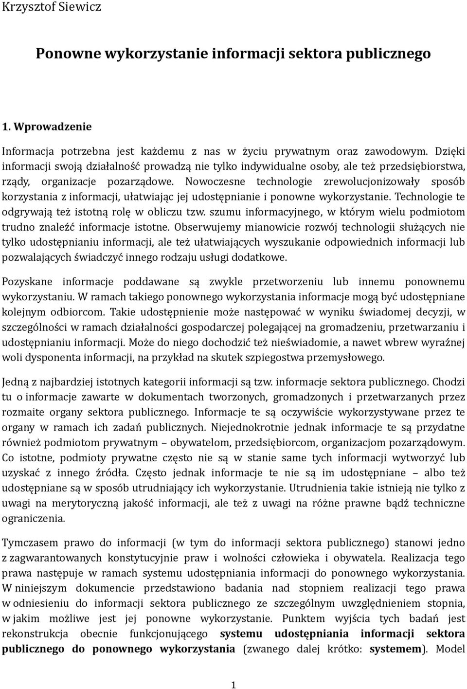 Nowoczesne technologie zrewolucjonizowały sposób korzystania z informacji, ułatwiając jej udostępnianie i ponowne wykorzystanie. Technologie te odgrywają też istotną rolę w obliczu tzw.