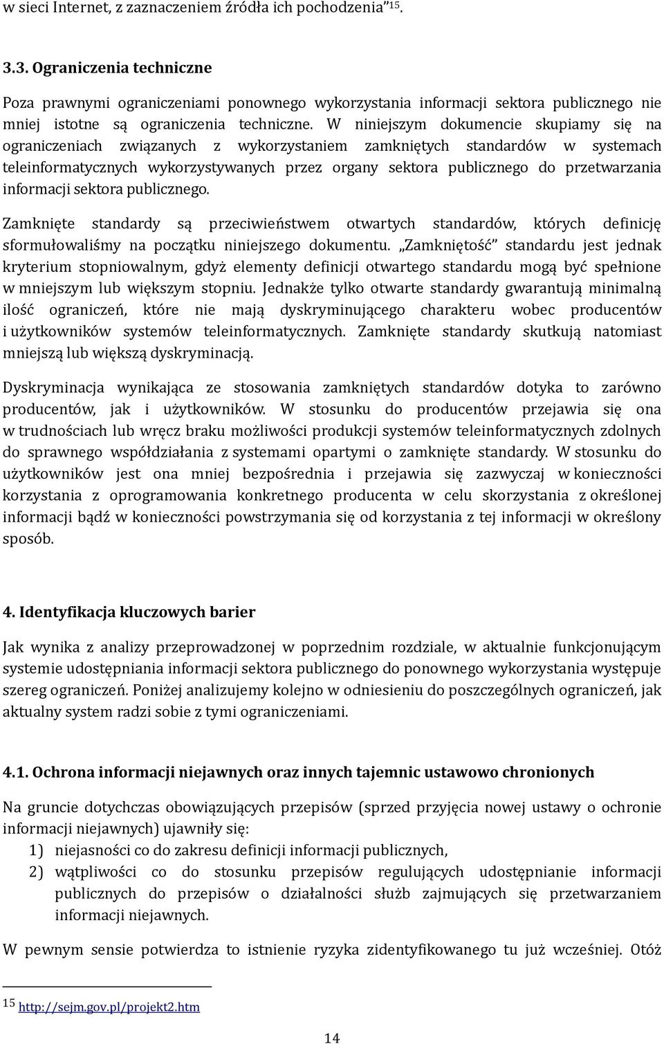 W niniejszym dokumencie skupiamy się na ograniczeniach związanych z wykorzystaniem zamkniętych standardów w systemach teleinformatycznych wykorzystywanych przez organy sektora publicznego do