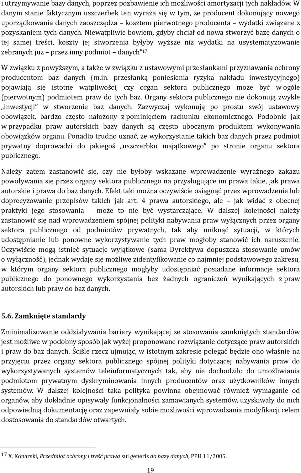 Niewątpliwie bowiem, gdyby chciał od nowa stworzyć bazę danych o tej samej treści, koszty jej stworzenia byłyby wyższe niż wydatki na usystematyzowanie zebranych już przez inny podmiot danych 17.