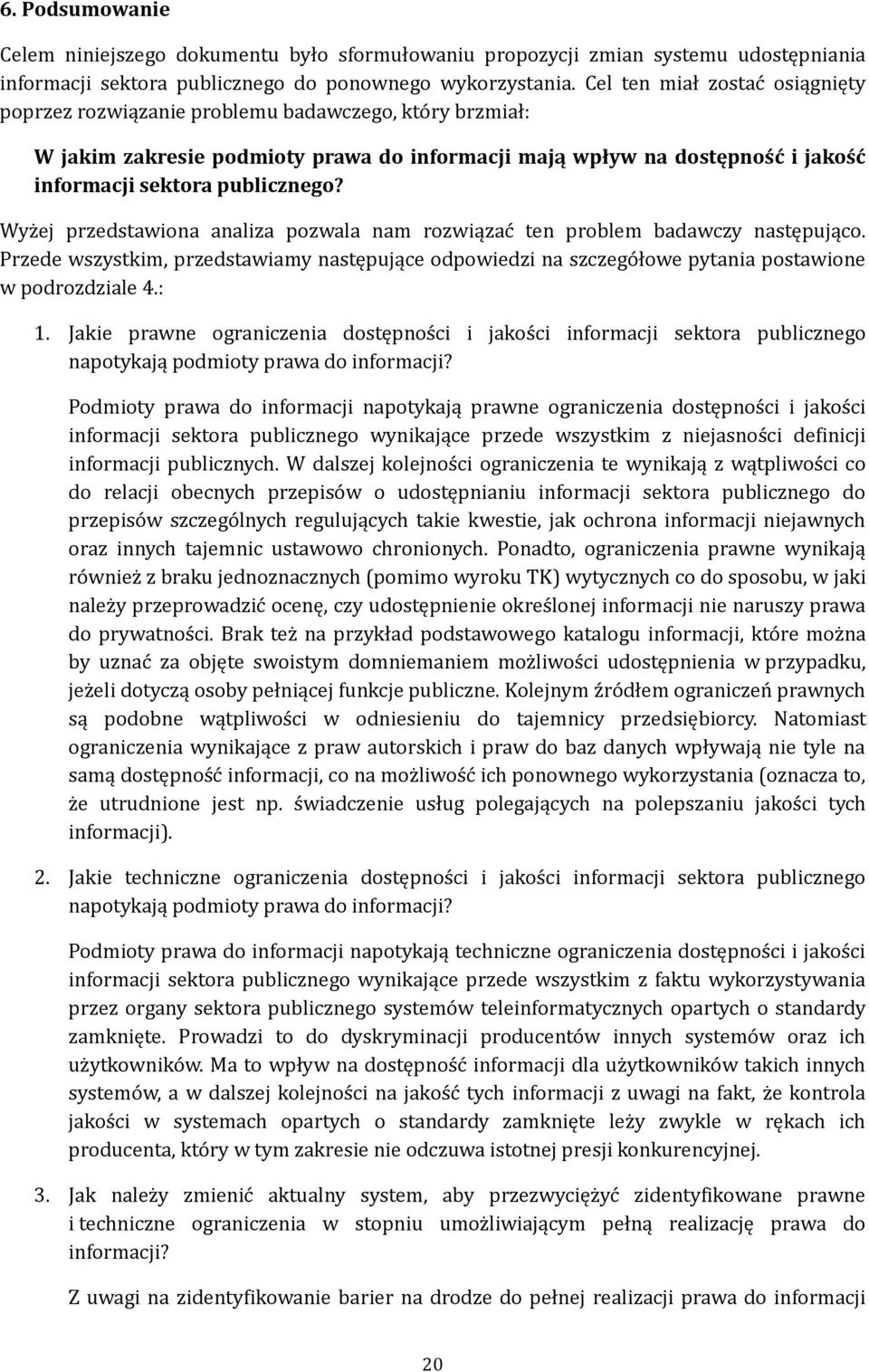 Wyżej przedstawiona analiza pozwala nam rozwiązać ten problem badawczy następująco. Przede wszystkim, przedstawiamy następujące odpowiedzi na szczegółowe pytania postawione w podrozdziale 4.: 1.