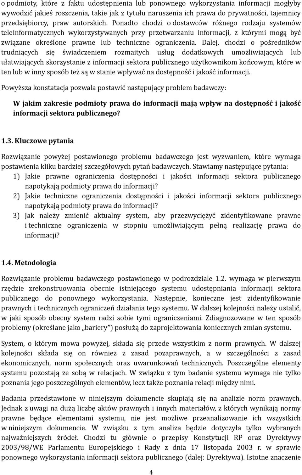 Ponadto chodzi o dostawców różnego rodzaju systemów teleinformatycznych wykorzystywanych przy przetwarzaniu informacji, z którymi mogą być związane określone prawne lub techniczne ograniczenia.