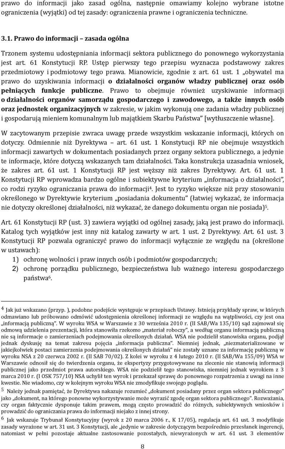 Ustęp pierwszy tego przepisu wyznacza podstawowy zakres przedmiotowy i podmiotowy tego prawa. Mianowicie, zgodnie z art. 61 ust.