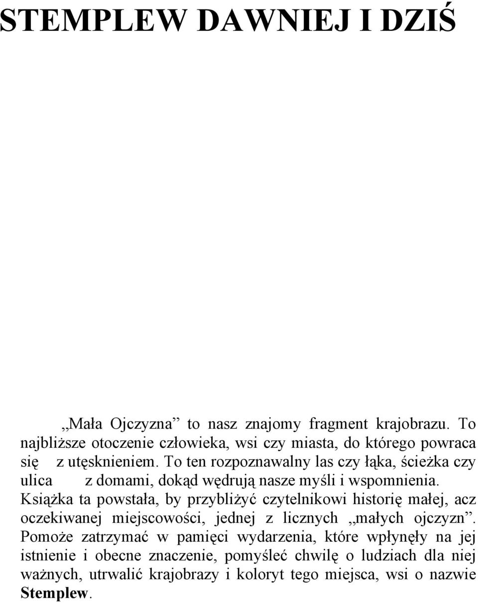 To ten rozpoznawalny las czy łąka, ścieżka czy ulica z domami, dokąd wędrują nasze myśli i wspomnienia.