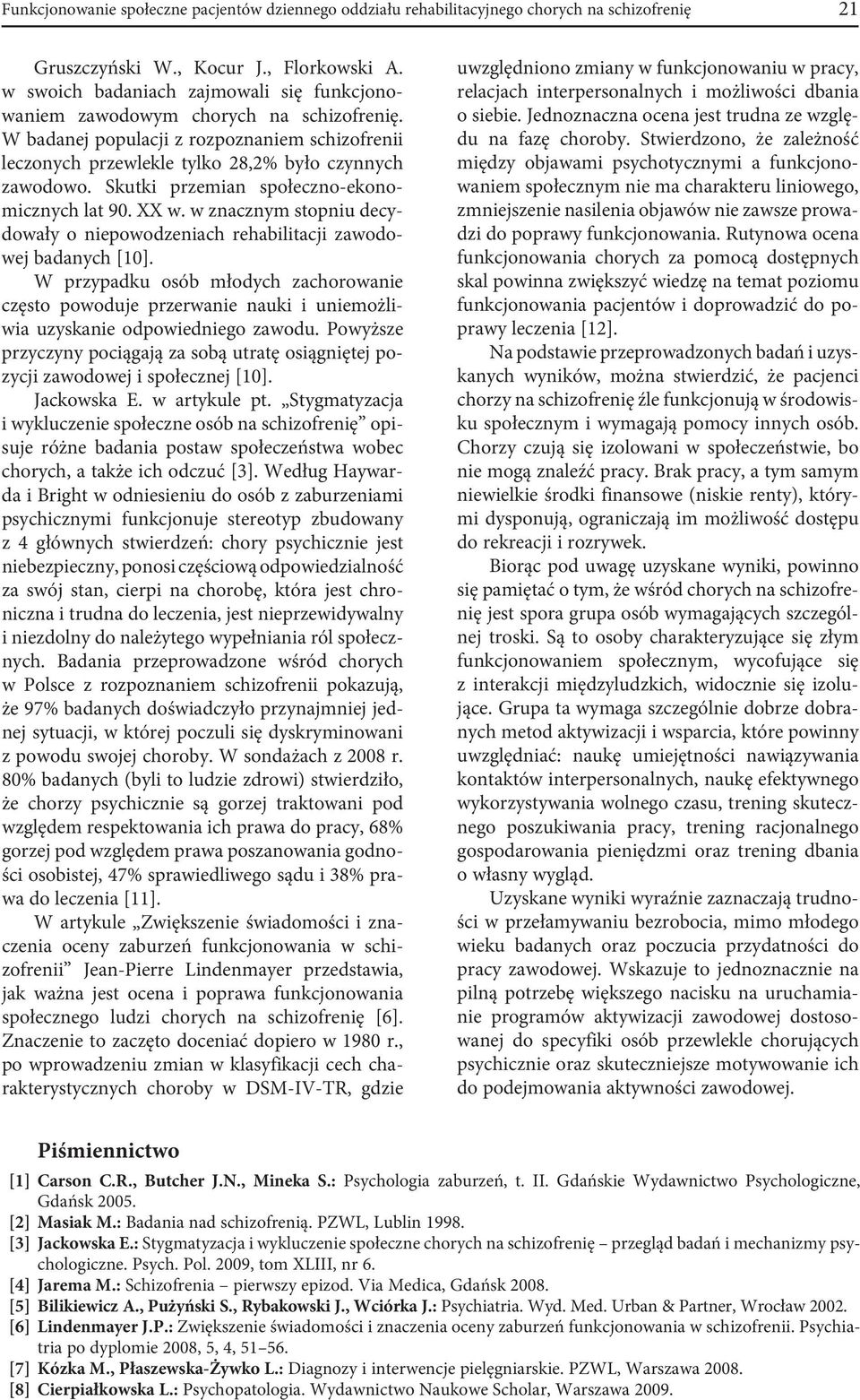 Skutki przemian społeczno-ekonomicznych lat 90. XX w. w znacznym stopniu decydowały o niepowodzeniach rehabilitacji zawodowej badanych [10].