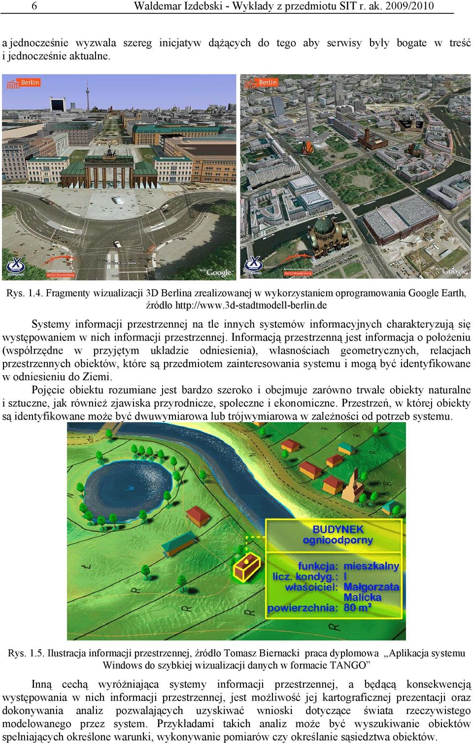 de Systemy informacji przestrzennej na tle innych systemów informacyjnych charakteryzują się występowaniem w nich informacji przestrzennej.