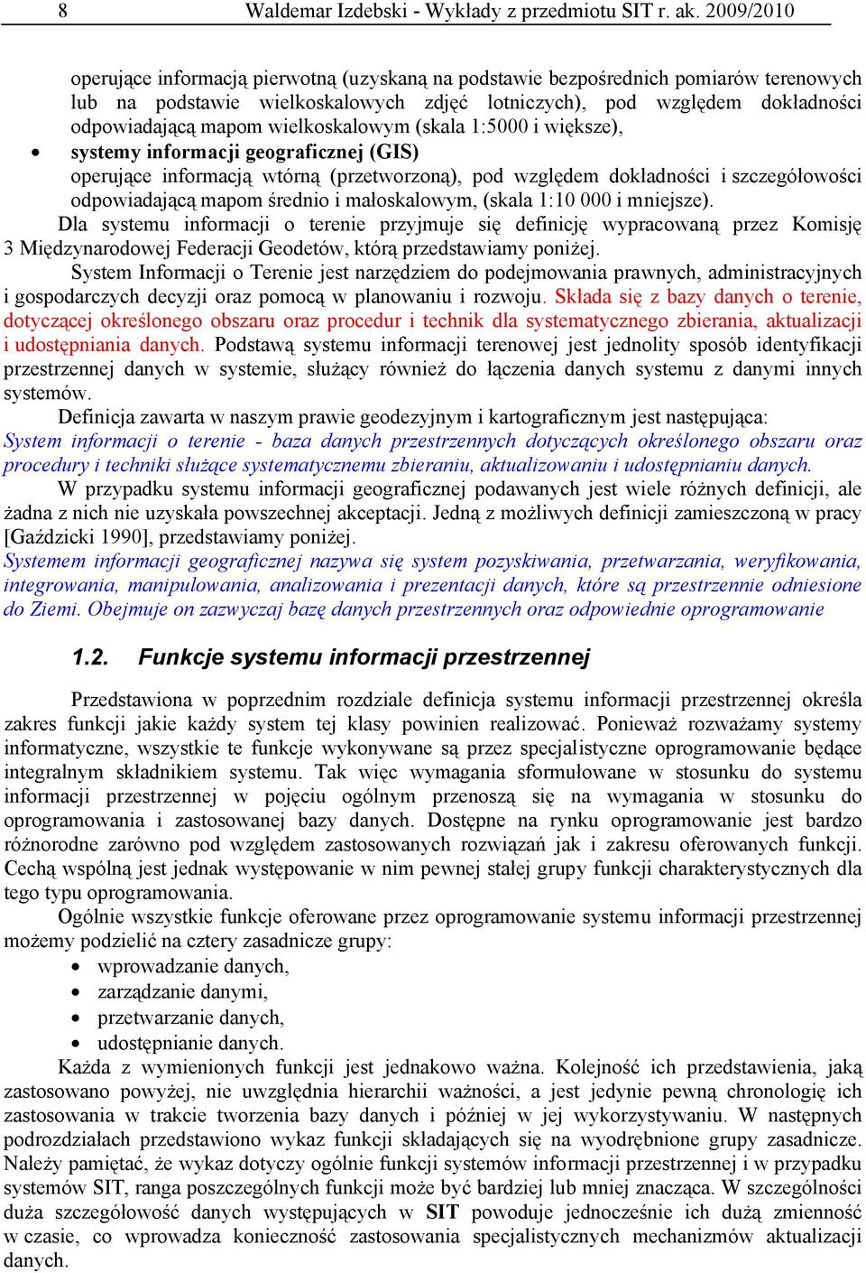 wielkoskalowym (skala 1:5000 i większe), systemy informacji geograficznej (GIS) operujące informacją wtórną (przetworzoną), pod względem dokładności i szczegółowości odpowiadającą mapom średnio i