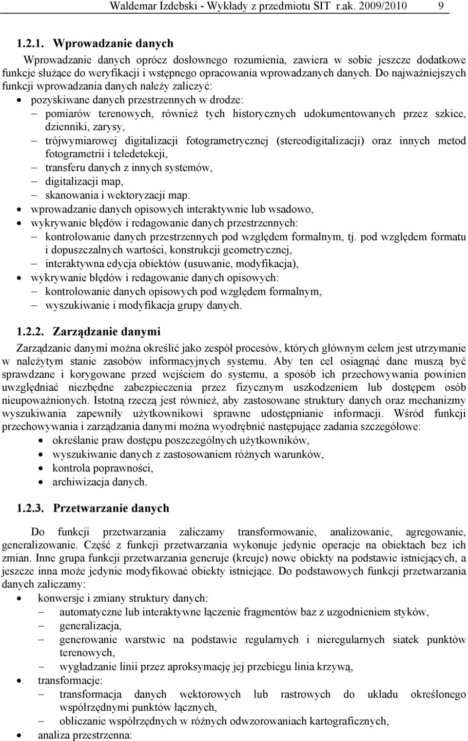 Do najważniejszych funkcji wprowadzania danych należy zaliczyć: pozyskiwane danych przestrzennych w drodze: pomiarów terenowych, również tych historycznych udokumentowanych przez szkice, dzienniki,