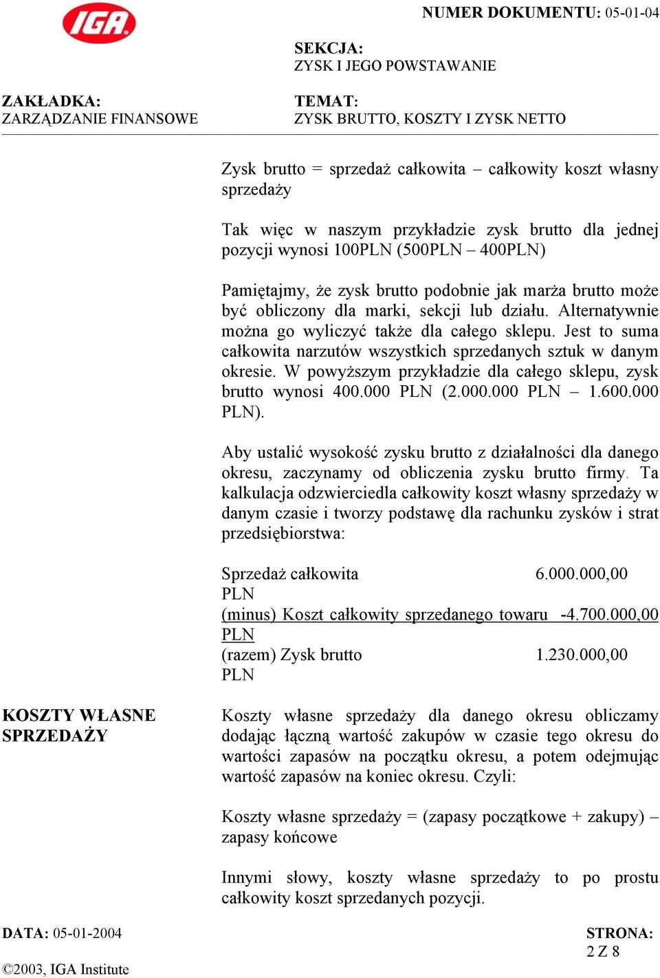 W powyższym przykładzie dla całego sklepu, zysk brutto wynosi 400.000 (2.000.000 1.600.000 ).