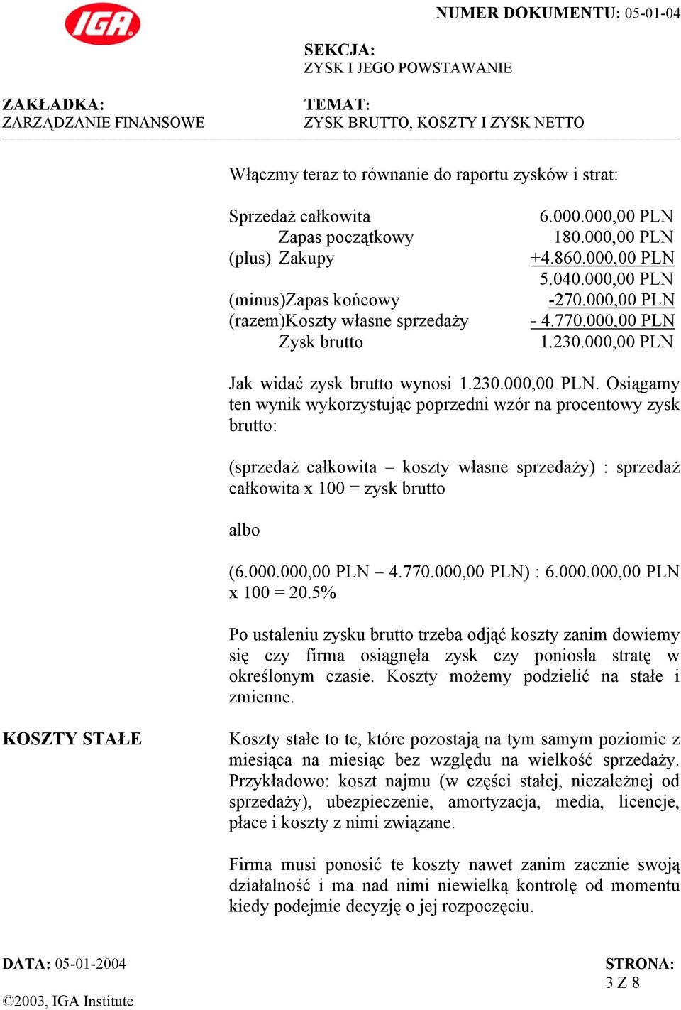 000.000,00 4.770.000,00 ) : 6.000.000,00 x 100 = 20.5% Po ustaleniu zysku brutto trzeba odjąć koszty zanim dowiemy się czy firma osiągnęła zysk czy poniosła stratę w określonym czasie.