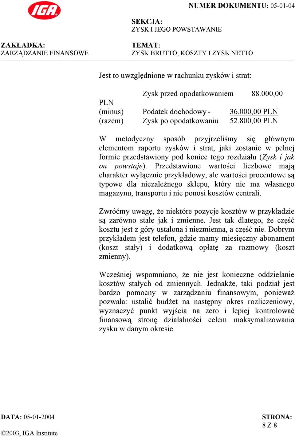 Przedstawione wartości liczbowe mają charakter wyłącznie przykładowy, ale wartości procentowe są typowe dla niezależnego sklepu, który nie ma własnego magazynu, transportu i nie ponosi kosztów