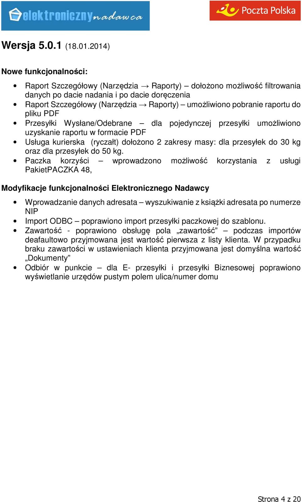 PDF Przesyłki Wysłane/Odebrane dla pojedynczej przesyłki umożliwiono uzyskanie raportu w formacie PDF Usługa kurierska (ryczałt) dołożono 2 zakresy masy: dla przesyłek do 30 kg oraz dla przesyłek do