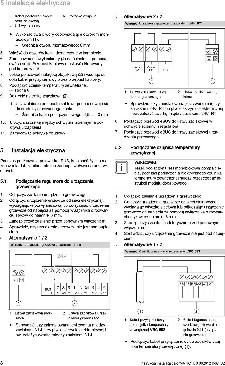 Włożyć do otworów kołki, dostarczone w komplecie. 6. Zamocować uchwyt ścienny (4) na ścianie za pomocą dwóch śrub. Przepust kablowy musi być skierowany pod kątem w dół. 7.