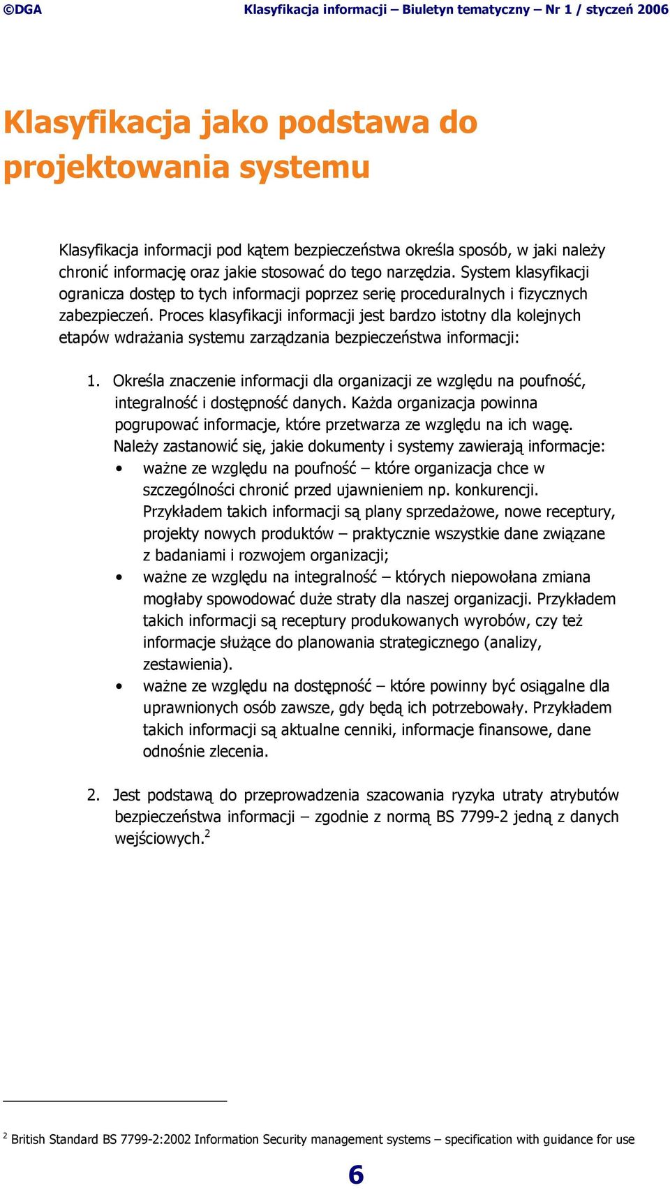 Proces klasyfikacji informacji jest bardzo istotny dla kolejnych etapów wdrażania systemu zarządzania bezpieczeństwa informacji: 1.