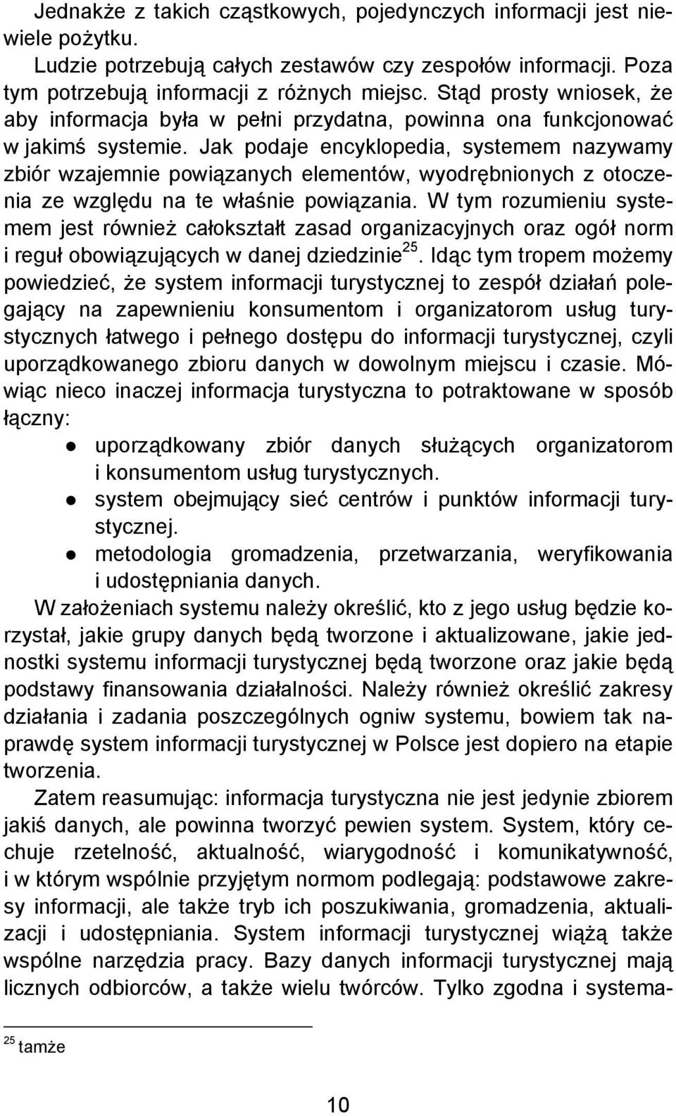 Jak podaje encyklopedia, systemem nazywamy zbiór wzajemnie powiązanych elementów, wyodrębnionych z otoczenia ze względu na te właśnie powiązania.
