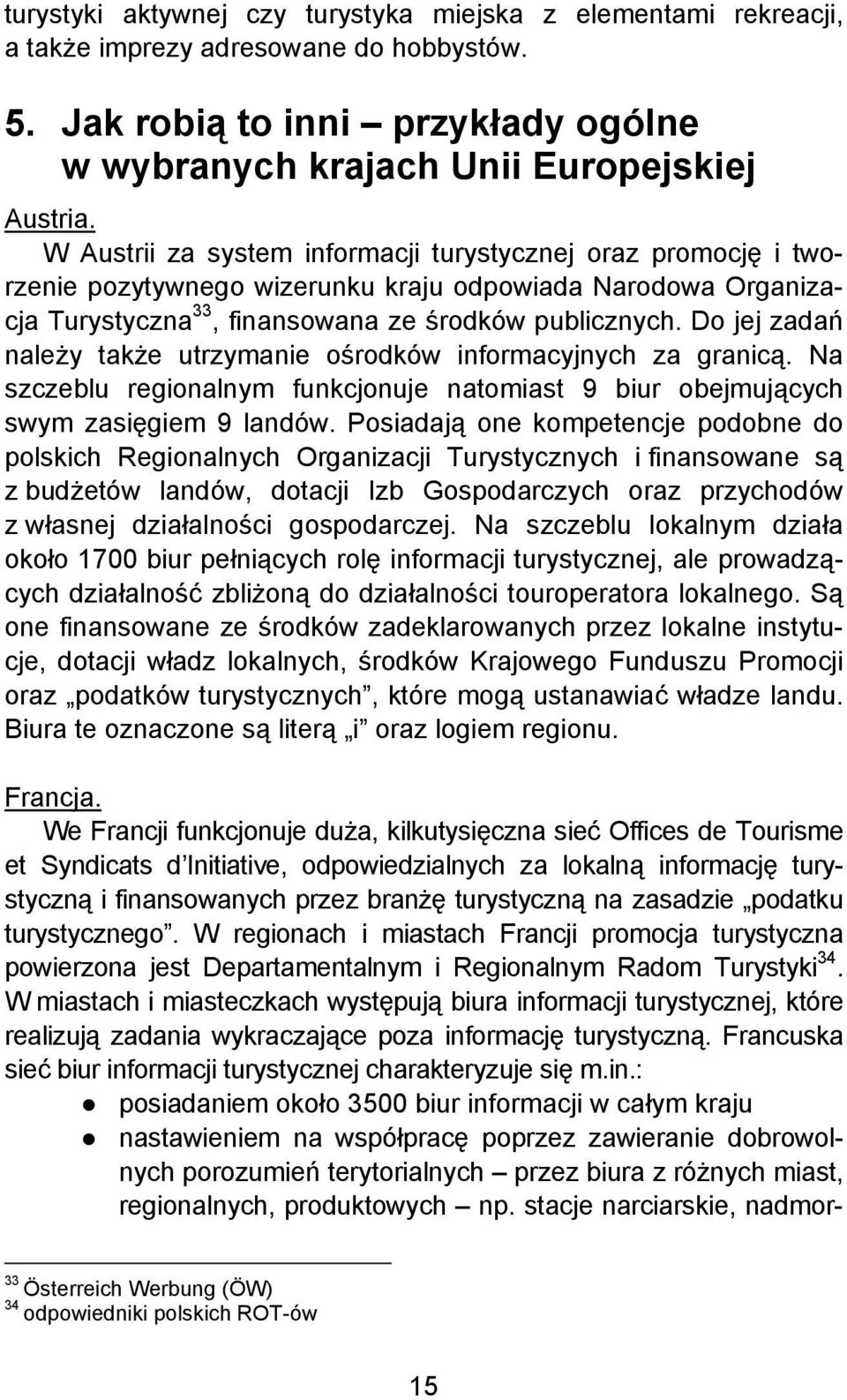 Do jej zadań należy także utrzymanie ośrodków informacyjnych za granicą. Na szczeblu regionalnym funkcjonuje natomiast 9 biur obejmujących swym zasięgiem 9 landów.