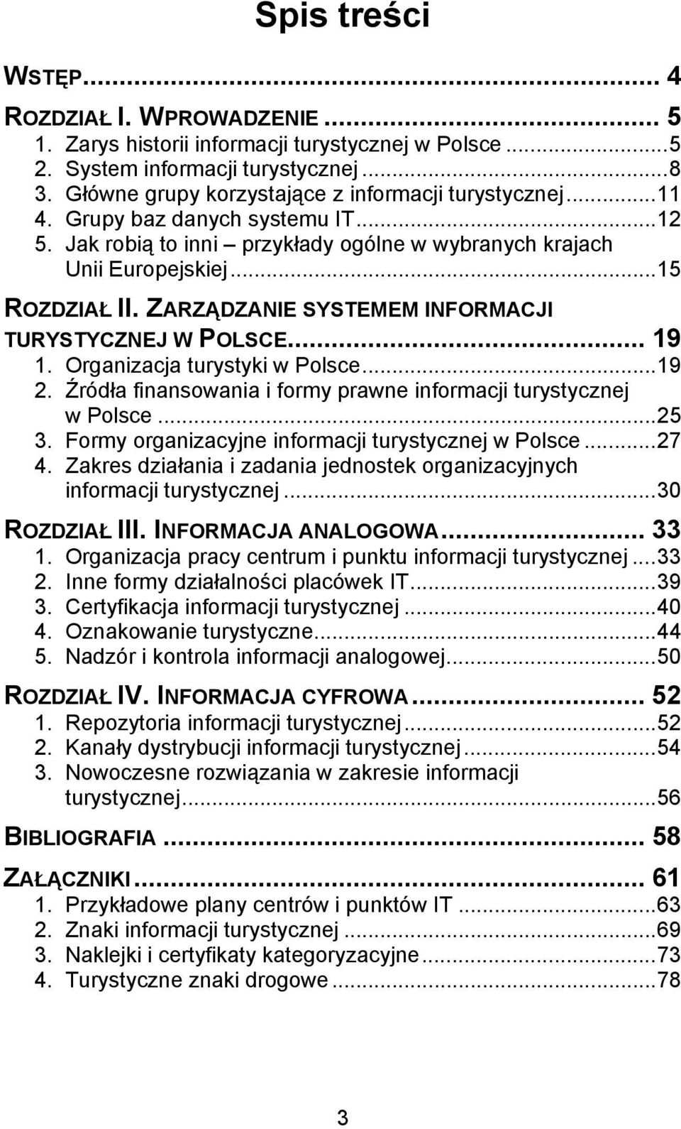 ZARZĄDZANIE SYSTEMEM INFORMACJI TURYSTYCZNEJ W POLSCE... 19 1. Organizacja turystyki w Polsce...19 2. Źródła finansowania i formy prawne informacji turystycznej w Polsce...25 3.