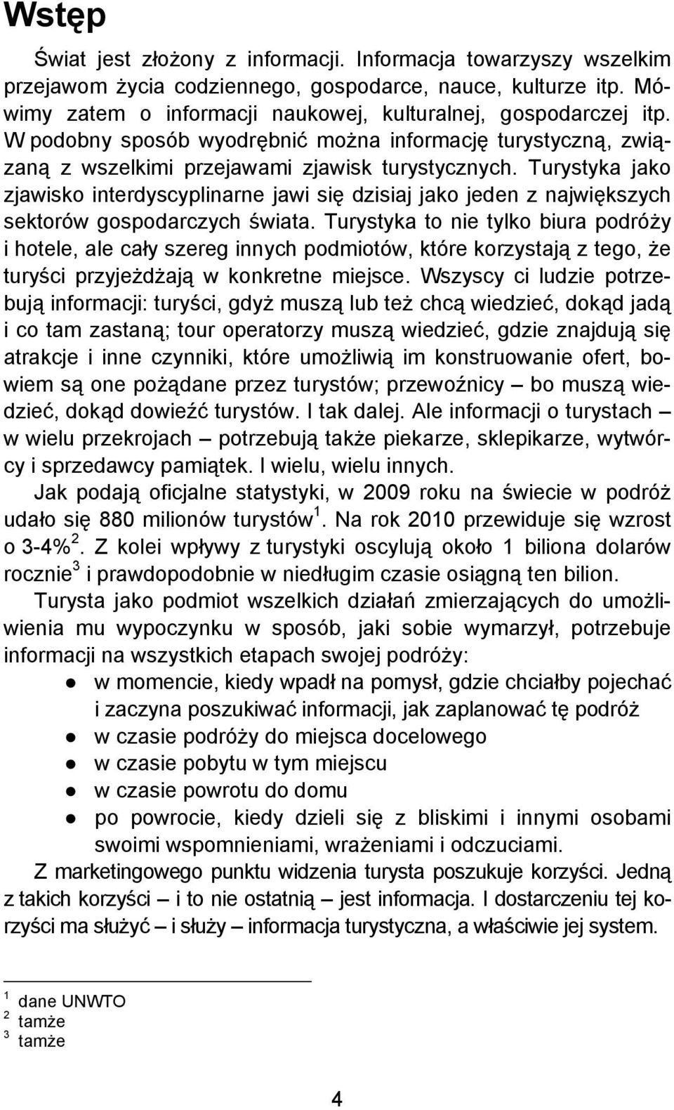 Turystyka jako zjawisko interdyscyplinarne jawi się dzisiaj jako jeden z największych sektorów gospodarczych świata.