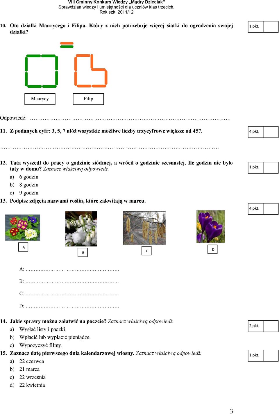 Ile godzin nie było taty w domu? Zaznacz właściwą odpowiedź. a) 6 godzin b) 8 godzin c) 9 godzin 13. Podpisz zdjęcia nazwami roślin, które zakwitają w marcu. C D : : D: 14.