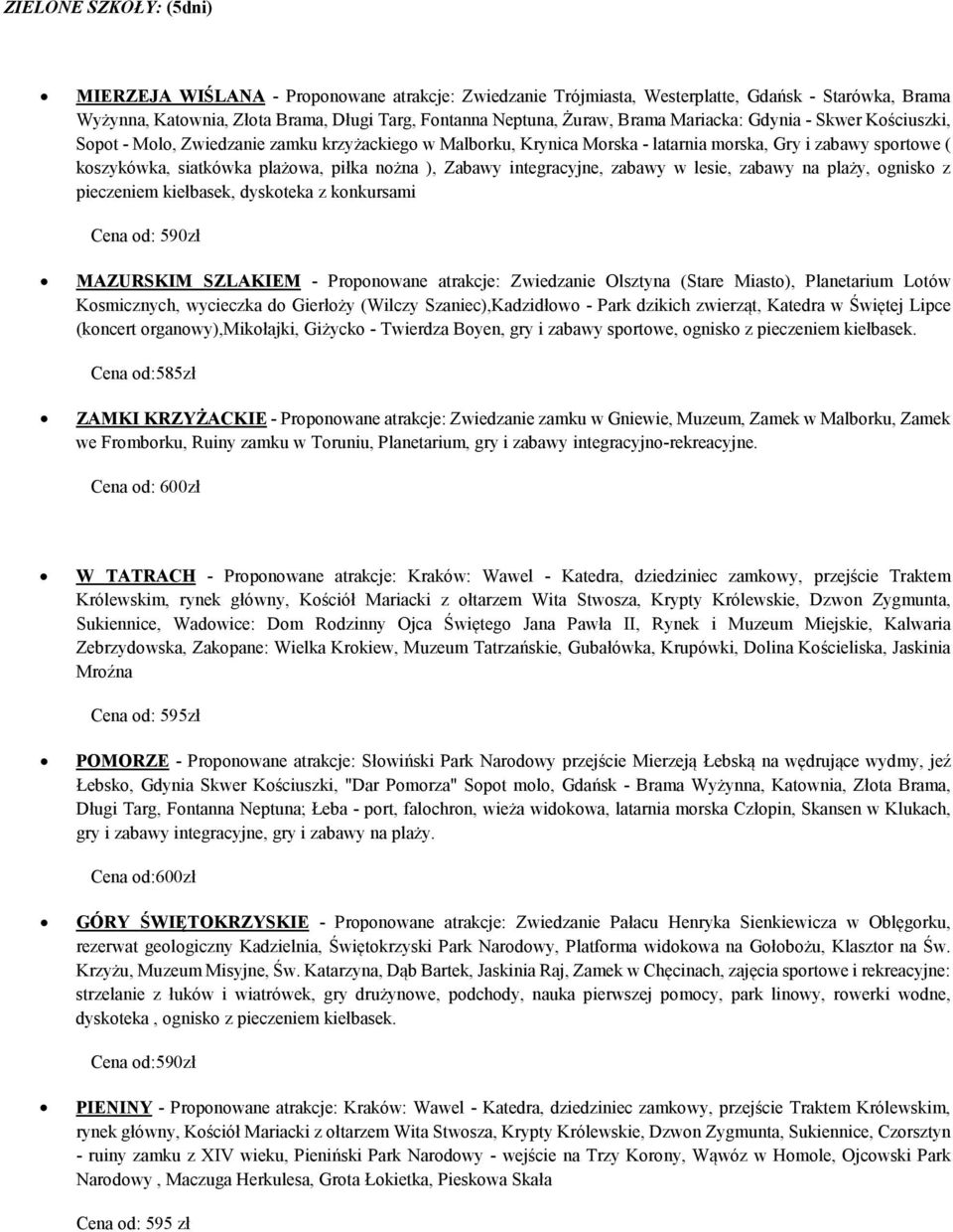 ), Zabawy integracyjne, zabawy w lesie, zabawy na plaży, ognisko z pieczeniem kiełbasek, dyskoteka z konkursami Cena od: 590zł MAZURSKIM SZLAKIEM - Proponowane atrakcje: Zwiedzanie Olsztyna (Stare