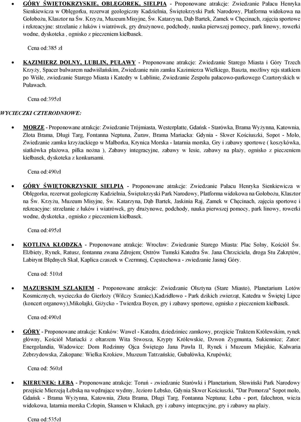 Katarzyna, Dąb Bartek, Zamek w Chęcinach, zajęcia sportowe i rekreacyjne: strzelanie z łuków i wiatrówek, gry drużynowe, podchody, nauka pierwszej pomocy, park linowy, rowerki wodne, dyskoteka,