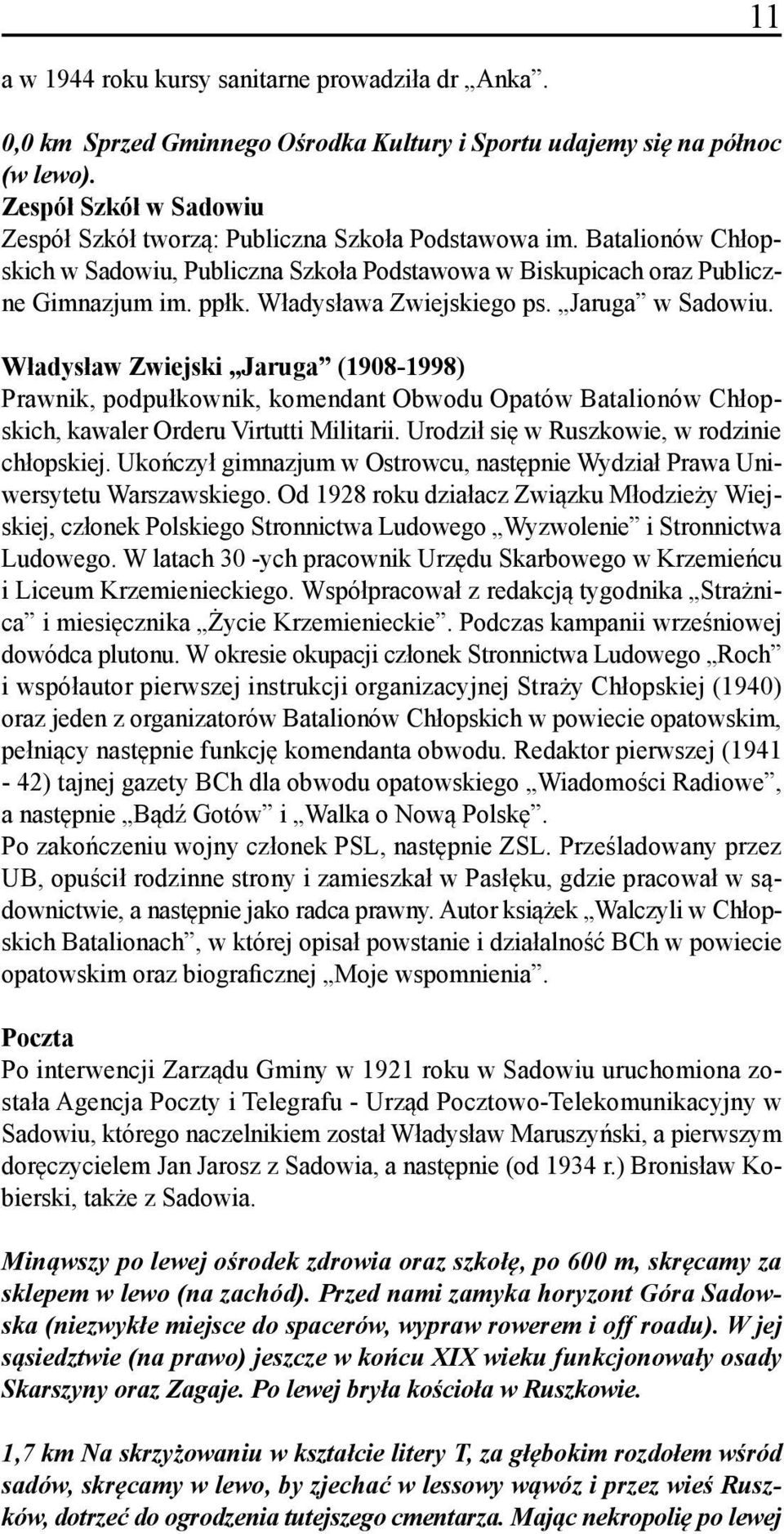 Władysława Zwiejskiego ps. Jaruga w Sadowiu. Władysław Zwiejski Jaruga (1908-1998) Prawnik, podpułkownik, komendant Obwodu Opatów Batalionów Chłopskich, kawaler Orderu Virtutti Militarii.