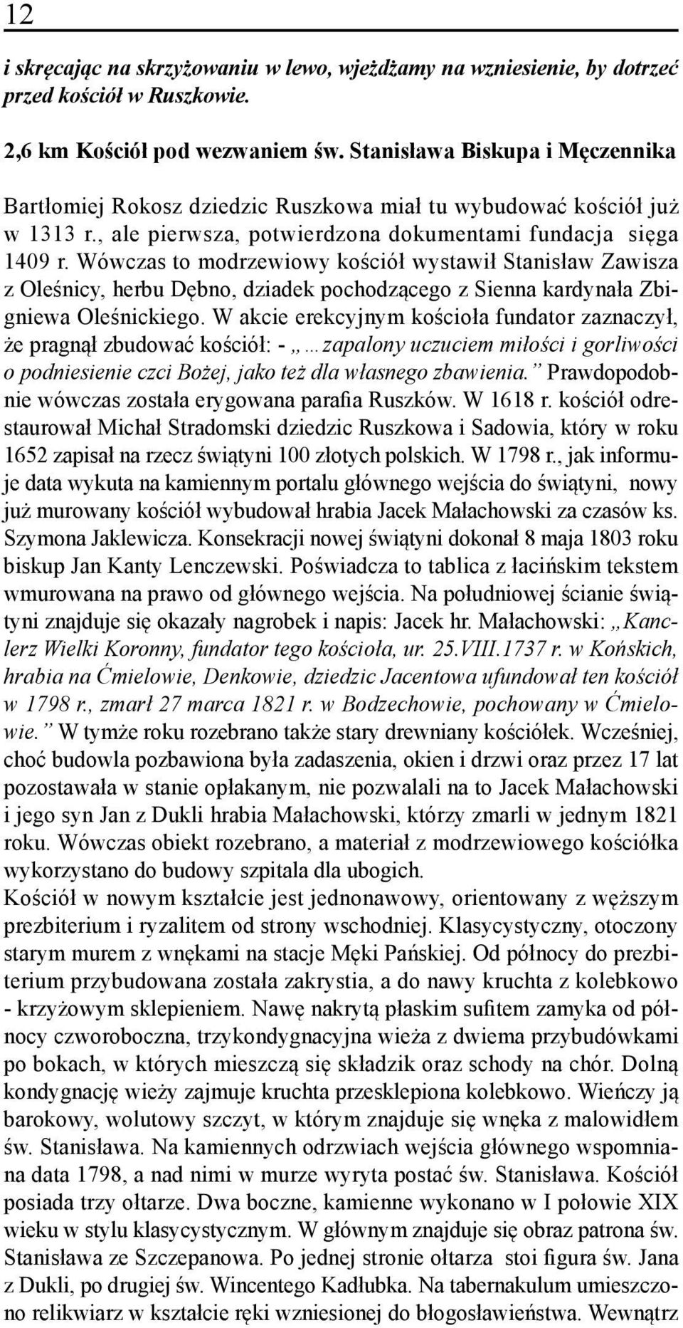 Wówczas to modrzewiowy kościół wystawił Stanisław Zawisza z Oleśnicy, herbu Dębno, dziadek pochodzącego z Sienna kardynała Zbigniewa Oleśnickiego.