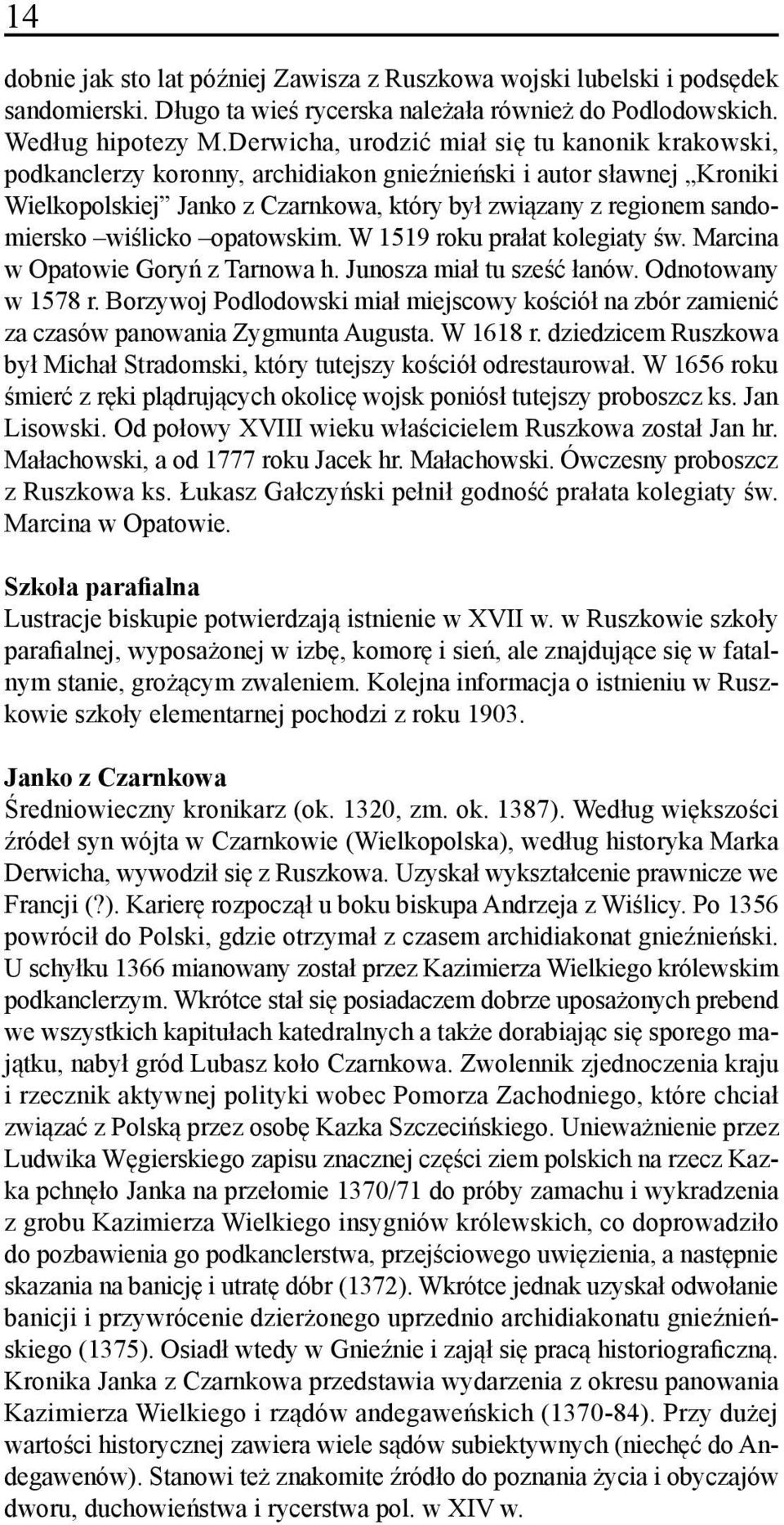 wiślicko opatowskim. W 1519 roku prałat kolegiaty św. Marcina w Opatowie Goryń z Tarnowa h. Junosza miał tu sześć łanów. Odnotowany w 1578 r.