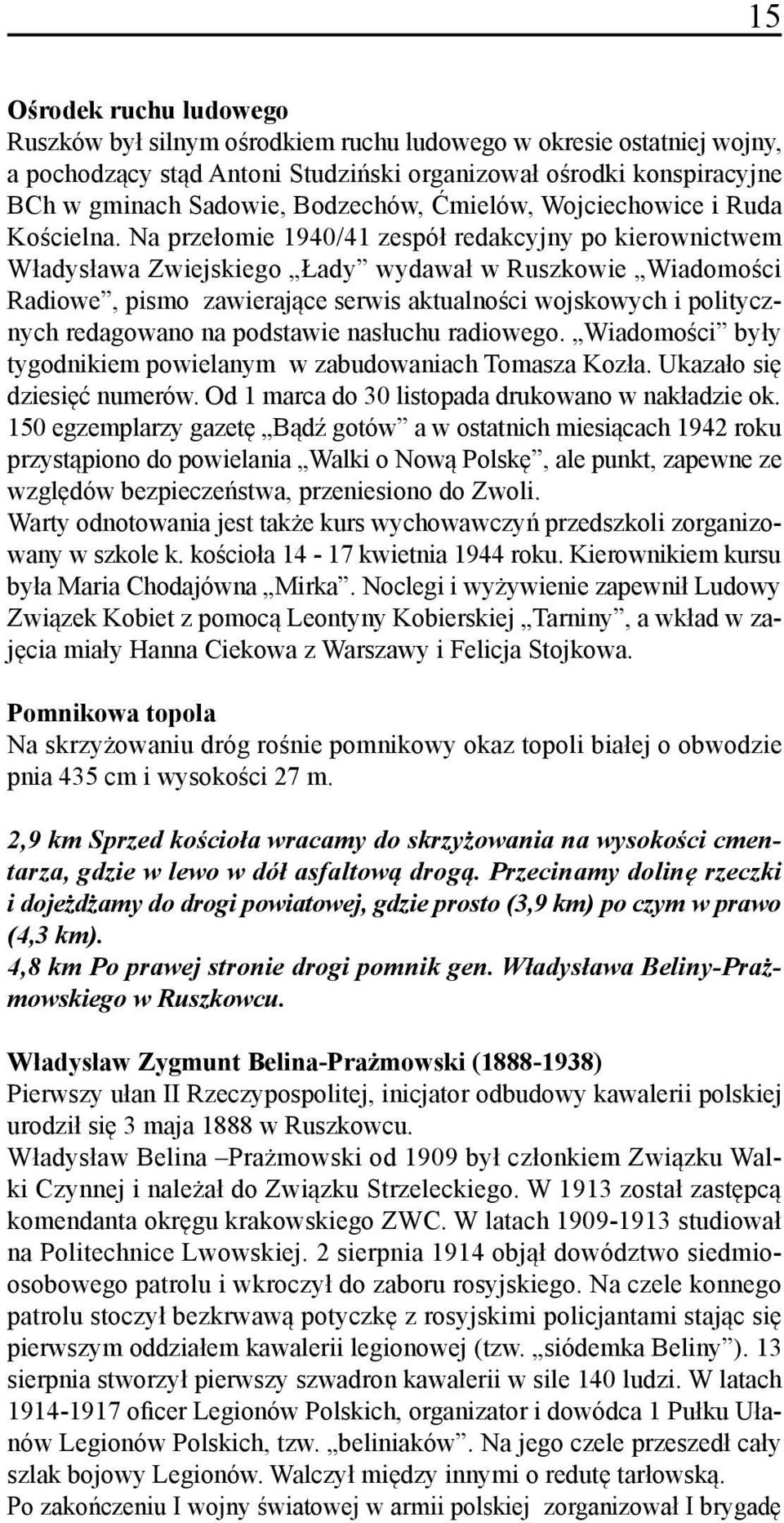 Na przełomie 1940/41 zespół redakcyjny po kierownictwem Władysława Zwiejskiego Łady wydawał w Ruszkowie Wiadomości Radiowe, pismo zawierające serwis aktualności wojskowych i politycznych redagowano