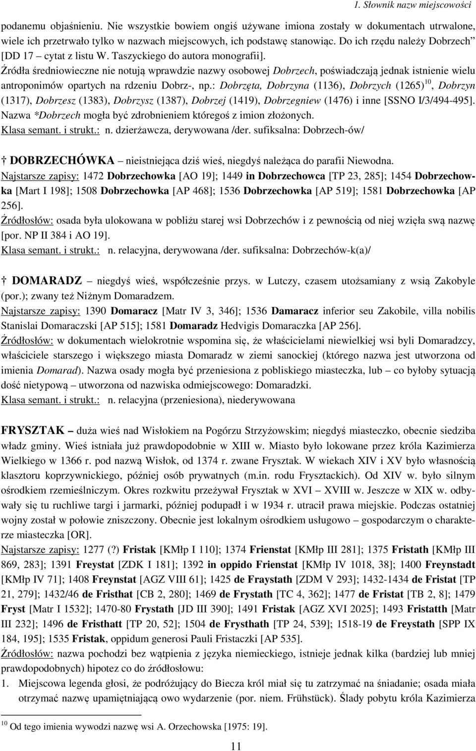 Źródła średniowieczne nie notują wprawdzie nazwy osobowej Dobrzech, poświadczają jednak istnienie wielu antroponimów opartych na rdzeniu Dobrz-, np.