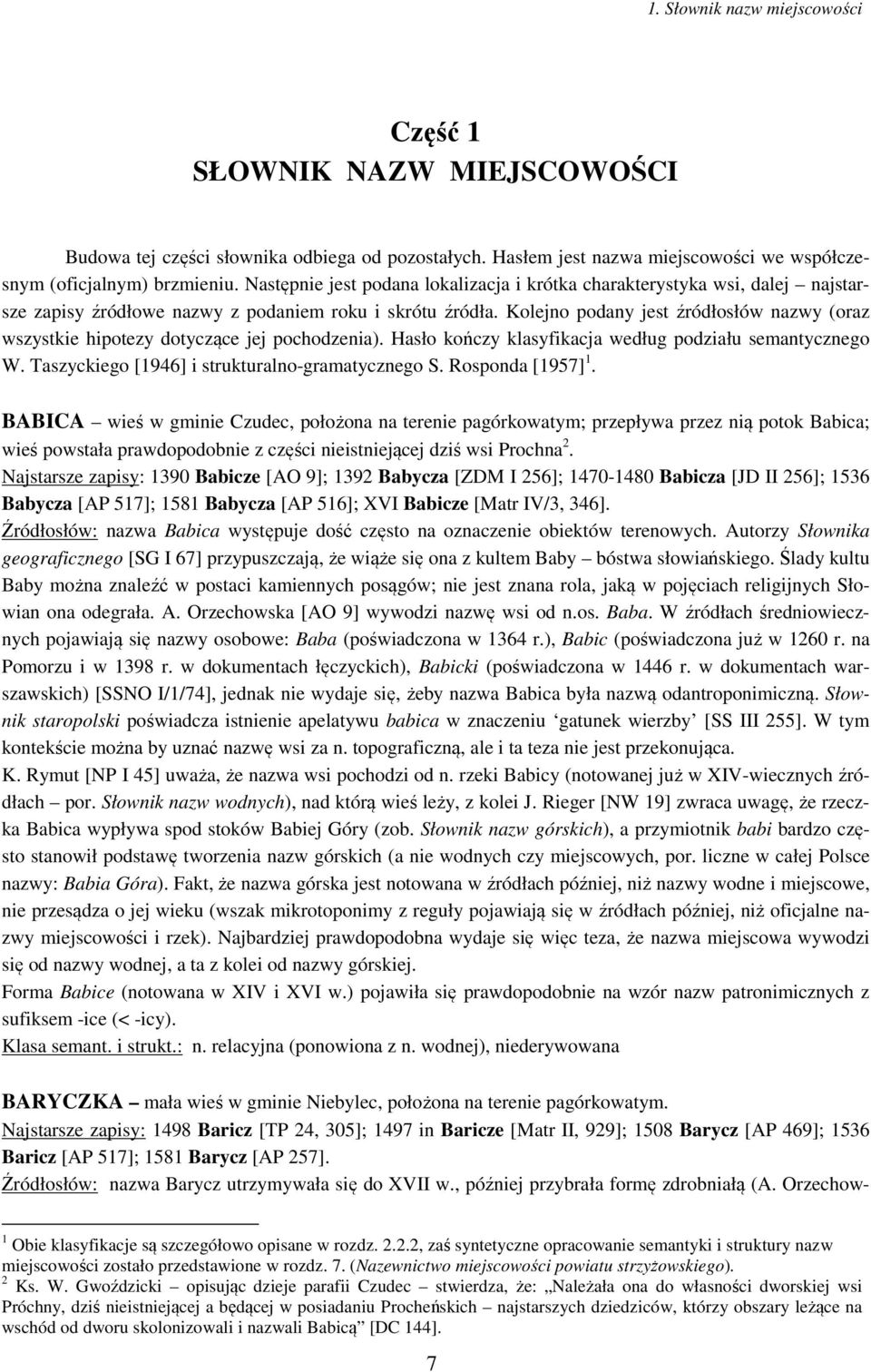 Kolejno podany jest źródłosłów nazwy (oraz wszystkie hipotezy dotyczące jej pochodzenia). Hasło kończy klasyfikacja według podziału semantycznego W. Taszyckiego [1946] i strukturalno-gramatycznego S.