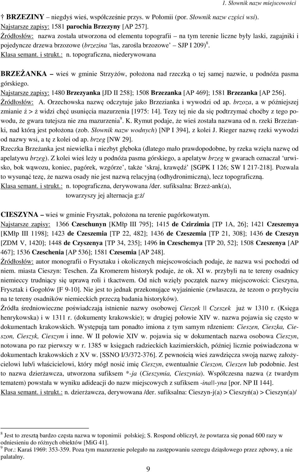 i strukt.: n. topograficzna, niederywowana BRZEŻANKA wieś w gminie Strzyżów, położona nad rzeczką o tej samej nazwie, u podnóża pasma górskiego.