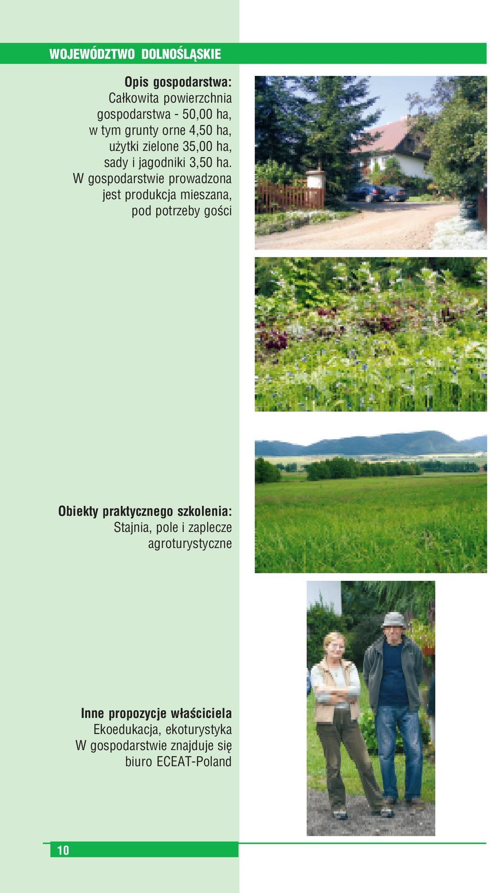 W gospodarstwie prowadzona jest produkcja mieszana, pod potrzeby gości Obiekty praktycznego szkolenia: