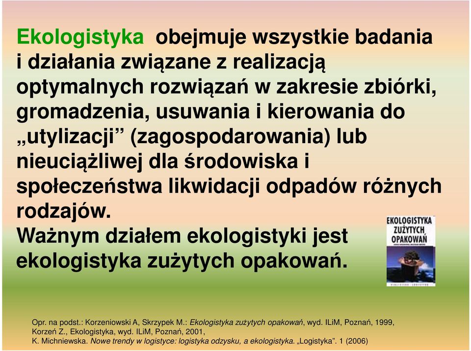 Ważnym działem ekologistyki jest ekologistyka zużytych opakowań. Opr. na podst.: Korzeniowski A, Skrzypek M.: Ekologistyka zużytych opakowań, wyd.