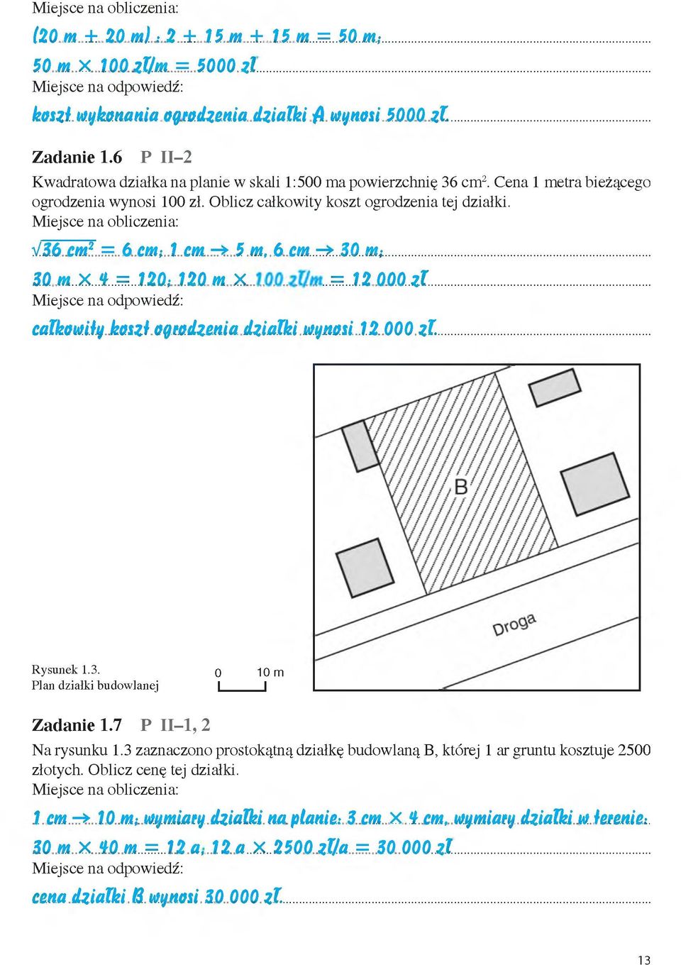 Miejsce na obliczenia: V36 cm2 = 6 cm; 1 cm z 5 m,6 cm z 30 m;... 30 w X i = I2Q; I2Q w X = I2 0002f... Miejsce na odpowiedź: całkowity k o n t ogrodzenia działki wynosi 12 000 zł... Rysunek 1.3. 0 10 m Plan działki budow lanej Z adanie 1.