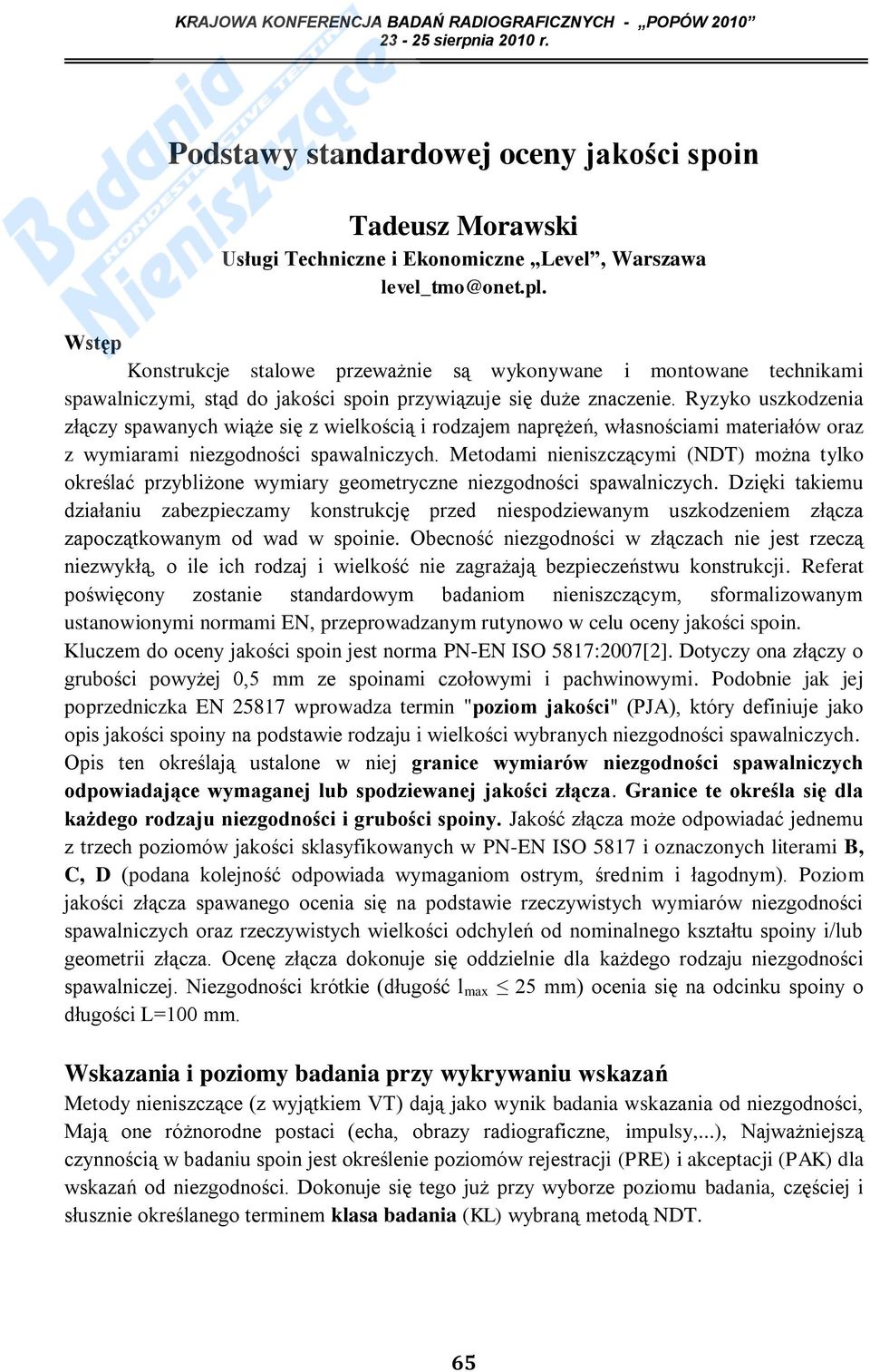 Ryzyko uszkodzenia złączy spawanych wiąże się z wielkością i rodzajem naprężeń, własnościami materiałów oraz z wymiarami niezgodności spawalniczych.