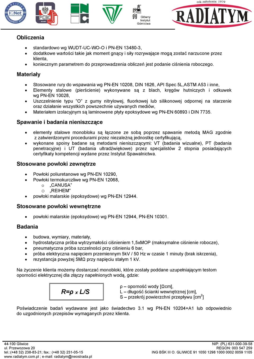 Materiały Stosowane rury do wspawania wg PN-EN 10208, DIN 1626, PI Spec 5,STM 53 i inne, Elementy stalowe (pierścienie) wykonywane są z blach, kręgów hutniczych i odkuwek wg PN-EN 10028,