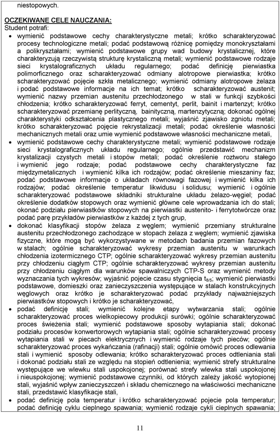 monokryształami a polikryształami; wymienić podstawowe grupy wad budowy krystalicznej, które charakteryzują rzeczywistą strukturę krystaliczną metali; wymienić podstawowe rodzaje sieci