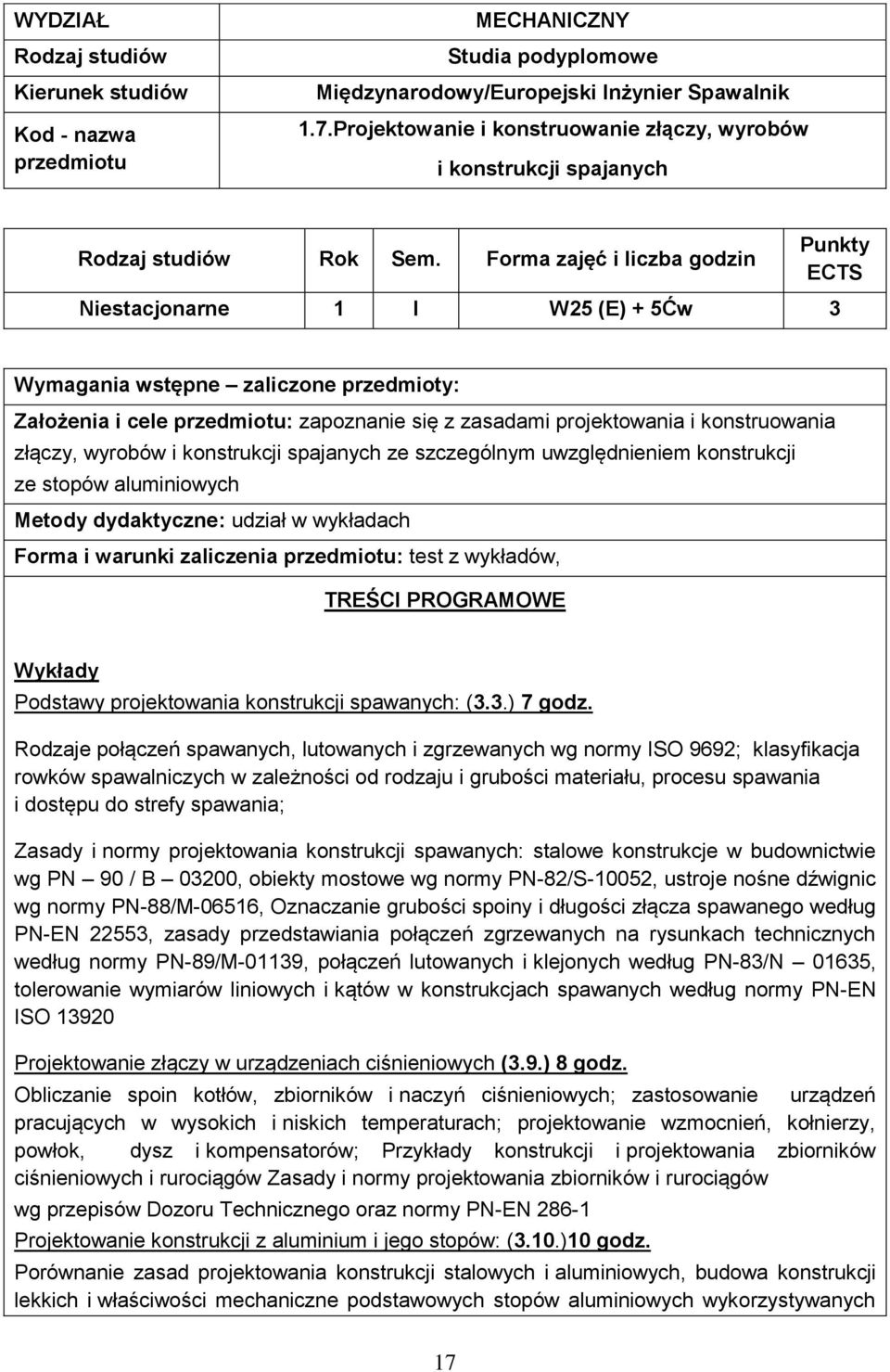 Forma zajęć i liczba godzin Punkty ECTS Niestacjonarne 1 I W25 (E) + 5Ćw 3 Wymagania wstępne zaliczone przedmioty: Założenia i cele przedmiotu: zapoznanie się z zasadami projektowania i konstruowania