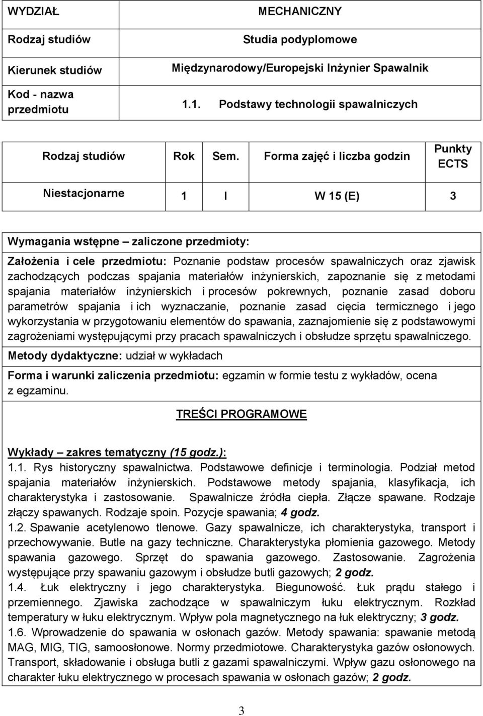 zachodzących podczas spajania materiałów inżynierskich, zapoznanie się z metodami spajania materiałów inżynierskich i procesów pokrewnych, poznanie zasad doboru parametrów spajania i ich wyznaczanie,